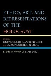 Cover of: Ethics Art And Representations Of The Holocaust Essays In Honor Of Berel Lang by 