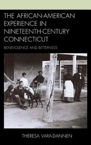 Cover of: The Africanamerican Experience In Nineteenthcentury Connecticut Benevolence And Bitterness by Theresa Vara