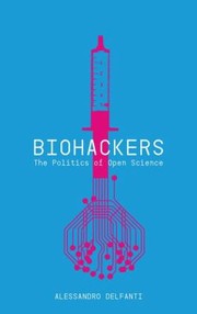 Cover of: Biohackers The Politics Of Open Science