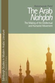 The Arab Nahah The Making Of The Intellectual And Humanist Movement by Abdulrazzak Patel