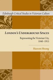 Londons Underground Spaces Representing The Victorian City 18401915 by Haewon Hwang