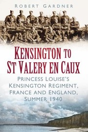 Cover of: Kensington To St Valery En Caux The Princess Louises Regiment England And France 1940