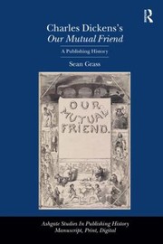 Charles Dickenss Our Mutual Friend A Publishing History by Sean Grass