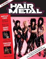 The Big Book Of Hair Metal The Illustrated Oral History Of Heavy Metals Debauched Decade by Martin Popoff