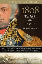 1808 The Flight Of The Emperor How A Weak Prince A Mad Queen And The British Navy Tricked Napoleon And Changed The New World by Laurentino Gomes