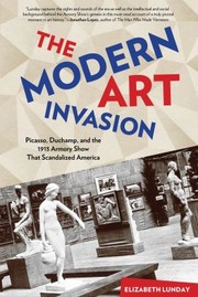 Cover of: The Modern Art Invasion Picasso Duchamp And The 1913 Armory Show That Scandalized America