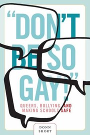 Cover of: Dont Be So Gay Queers Bullying And Making Schools Safe by Donn Short