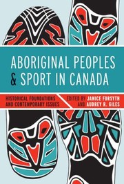 Aboriginal Peoples And Sport In Canada Historical Foundations And Contemporary Issues by Janice Evelyn