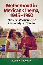 Cover of: Motherhood In Mexican Cinema 19411991 The Transformation Of Femininity On Screen