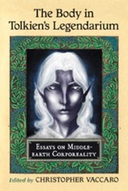 The Body In Tolkiens Legendarium Essays On Middleearth Corporeality by Christopher Vaccaro