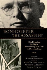 Cover of: Bonhoeffer The Assassin Challenging The Myth Recovering His Call To Peacemaking
