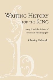 Cover of: Writing History For The King Henry Ii And The Politics Of Vernacular Historiography by 