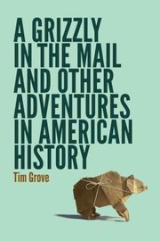 Cover of: A Grizzly In The Mail And Other Adventures In American History