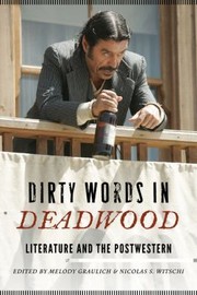 Dirty Words In Deadwood Literature And The Postwestern by Melody Graulich