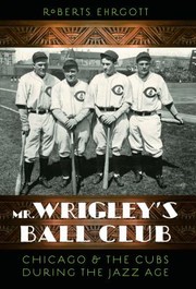 Cover of: Mr Wrigleys Ball Club Chicago The Cubs During The Jazz Age by Roberts Ehrgott