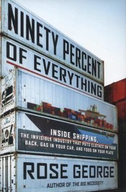 Cover of: Ninety Percent Of Everything Inside Shipping The Invisible Industry That Puts Clothes On Your Back Gas In Your Car And Food On Your Plate