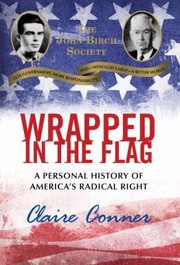 Wrapped In The Flag A Personal History Of Americas Radical Right by Claire Conner
