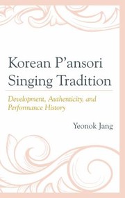 Cover of: Korean Pansori Singing Tradition Development Authenticity And Performance History