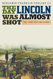 Cover of: The Day Lincoln Was Almost Shot The Fort Stevens Story by 
