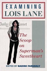 Examining Lois Lane The Scoop On Supermans Sweetheart by Nadine Farghaly