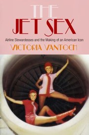 Cover of: The Jet Sex Airline Stewardesses And The Making Of An American Icon