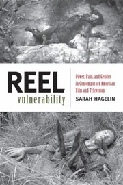 Reel Vulnerability Power Pain And Gender In Contemporary American Film And Television by Sarah Hagelin