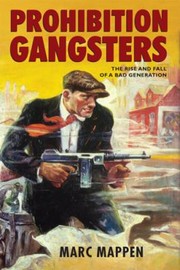 Cover of: Prohibition Gangsters The Rise And Fall Of A Bad Generation by 