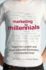 Marketing To Millennials Reach The Largest And Most Influential Generation Of Consumers Ever by Jeff Fromm