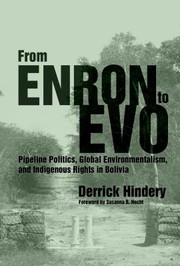 From Enron To Evo Pipeline Politics Global Environmentalism And Indigenous Rights In Bolivia by Derrick Hindery