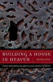 Cover of: Building A House In Heaven Pious Neoliberalism And Islamic Charity In Egypt