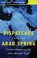 Cover of: Dispatches From The Arab Spring Understanding The New Middle East