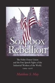 Cover of: Soapbox Rebellion The Hobo Orator Union And The Free Speech Fights Of The Industrial Workers Of The World 19091916