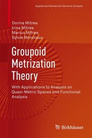 Cover of: Groupoid Metrization Theory With Applications To Analysis On Quasimetric Spaces And Functional Analysis by 