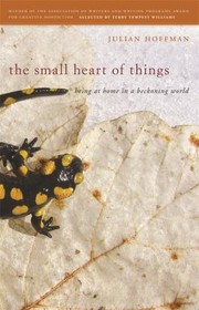 Cover of: The Small Heart Of Things Being At Home In A Beckoning World