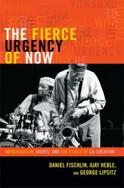 Cover of: The Fierce Urgency Of Now Improvisation Rights And The Ethics Of Cocreation by 