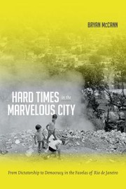 Cover of: Hard Times In The Marvelous City From Dictatorship To Democracy In The Favelas Of Rio De Janeiro