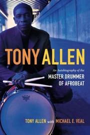 Tony Allen An Autobiography Of The Master Drummer Of Afrobeat by Tony Allen