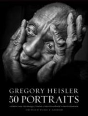 Cover of: Gregory Heisler 50 Portraits Stories And Techniques From A Photographers Photographer by 
