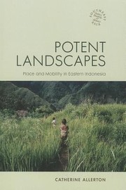 Potent Landscapes Place And Mobility In Eastern Indonesia by Catherine Allerton