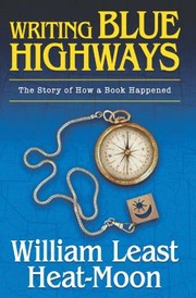 Writing Blue Highways The Story Of How A Book Happened by William Least