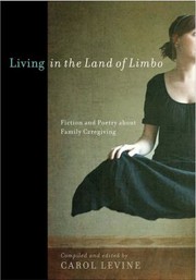 Living In The Land Of Limbo Fiction And Poetry About Family Caregiving by Carol Levine