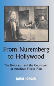 From Nuremberg To Hollywood The Holocaust And The Courtroom In American Fictive Film by James Jordan
