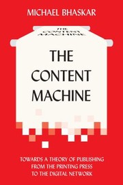 Cover of: The Content Machine Towards A Theory Of Publishing From The Printing Press To The Digital Network by 