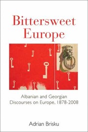 Bittersweet Europe Albanian And Georgian Discourses On Europe 18782008 by Adrian Brisku