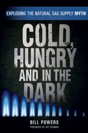 Cover of: Cold Hungry And In The Dark Exploding The Natural Gas Supply Myth by 