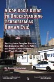 Cover of: A Cop Docs Guide To Understanding Terrorism As Human Evil Healing From Complex Trauma Syndromes For Military Police And Public Safety Officers And Their Families