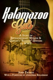 Cover of: Kalamazoo Gals A Story Of Extraordinary Women Gibsons Banner Guitars Of Wwii John Thomas With A Foreword By Jonathan Kellerman by 