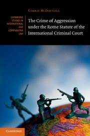 The Crime of Aggression Under the Rome Statute of the International Criminal Court
            
                Cambridge Studies in International and Comparative Law by Carrie McDougall