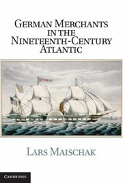 German Merchants In The Nineteenthcentury Atlantic by Lars Maischak