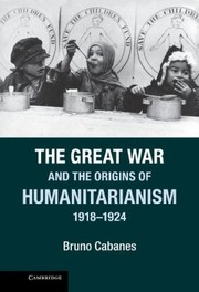 Cover of: The Great War And The Origins Of Humanitarianism 19181924